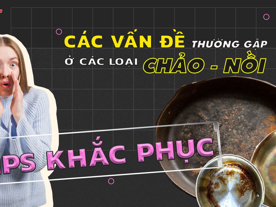 Các vấn đề thường gặp khi dùng chảo nồi lâu
