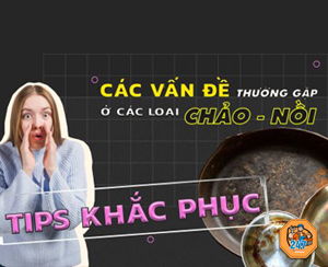 Các vấn đề thường gặp ở nồi chảo khi sử dụng lâu